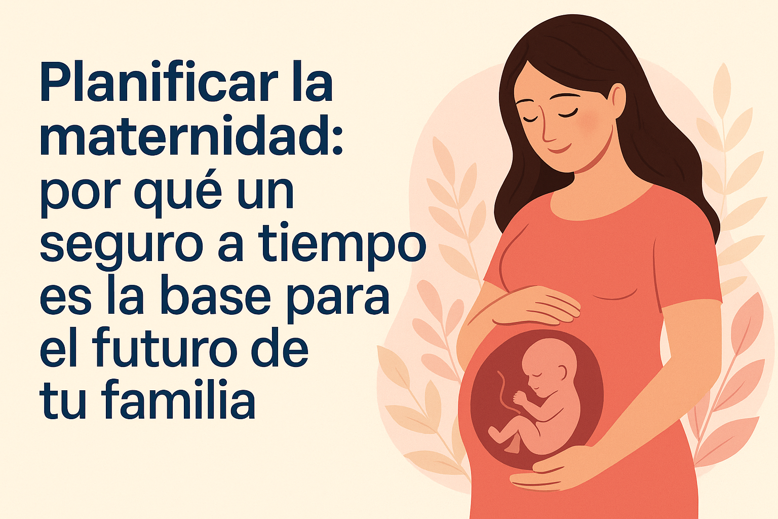 🍼 Planificar la maternidad: por qué un seguro a tiempo es la base para el futuro de tu familia
