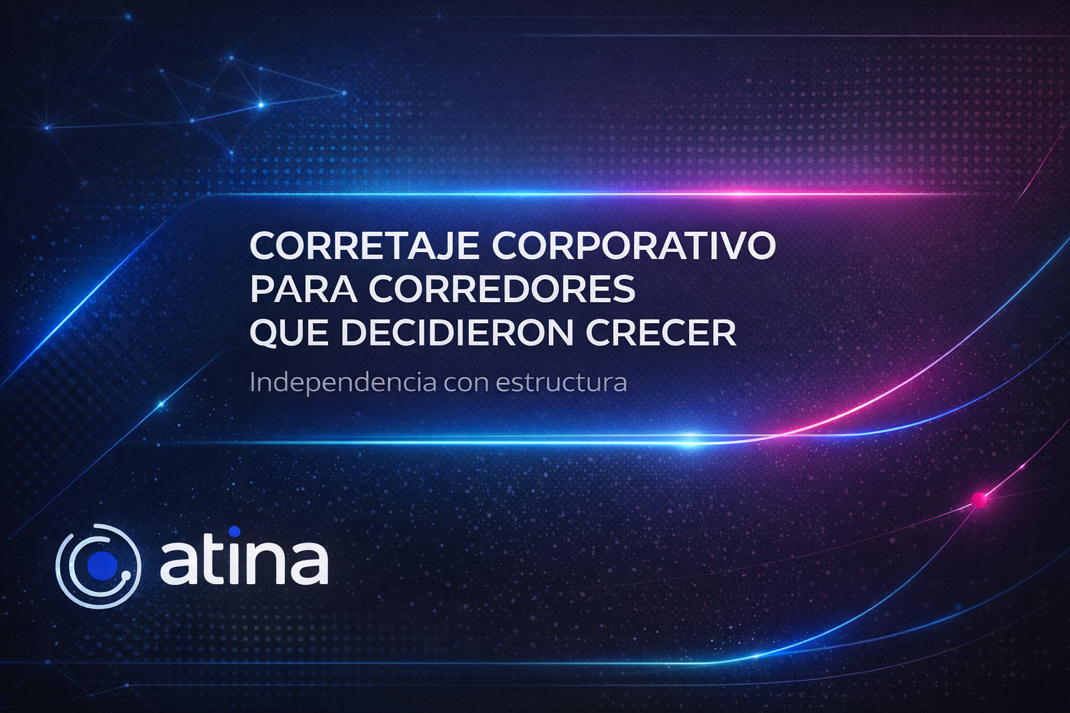 ¿Por qué un corredor de seguros independiente debería integrarse a un corretaje corporativo como Atina?