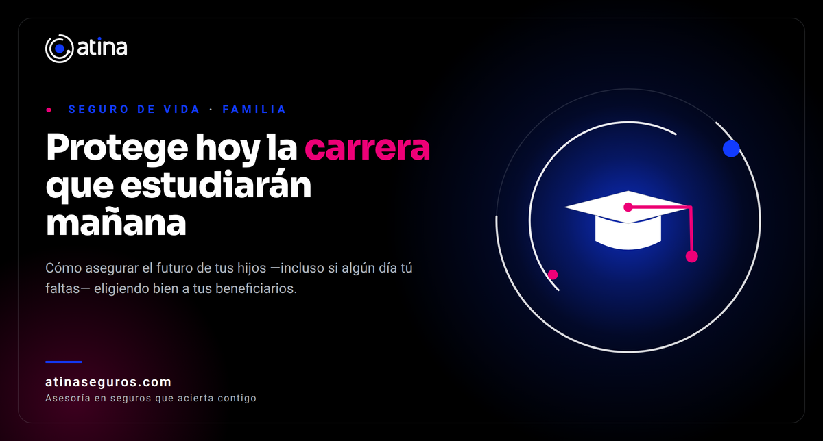Seguro de vida con hijos menores como beneficiarios: cómo proteger su futuro (y su carrera universitaria)